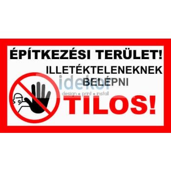 Építkezési terület! Illetékteleneknek belépni tilos!