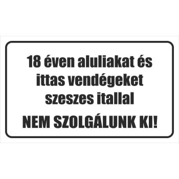   18 éven aluliakat és ittas vendégeket szeszes itallal nem szolgálunk ki - 25 cm x 15 cm - tábla