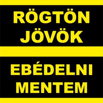 Választható színű Rögtön jövök - Ebédelni mentem